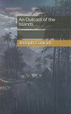 An Outcast of the Islands by Joseph Conrad