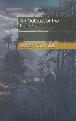 An Outcast of the Islands by Joseph Conrad