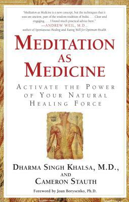 Meditation as Medicine: Activate the Power of Your Natural Healing Force by Cameron Stauth, Guru Dharma Singh Khalsa