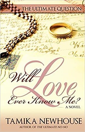 The Ultimate Question: Will Love Ever Know Me by Tamika Newhouse