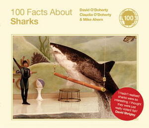 100 Facts About Sharks by Claudia O'Doherty, Mike Ahern, David O'Doherty