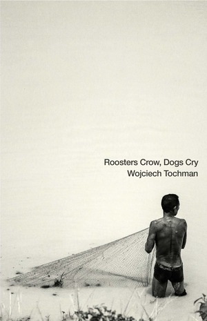 Roosters Crow, Dogs Cry by Wojciech Tochman