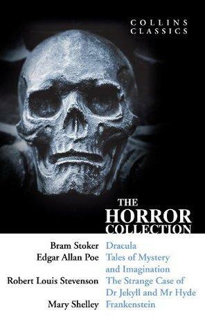 The Horror Collection: Dracula, Tales of Mystery and Imagination, The Strange Case of Dr Jekyll and Mr Hyde and Frankenstein by Bram Stoker, Robert Louis Stevenson, Edgar Allan Poe, Mary Wollstonecraft Shelley, William Collins