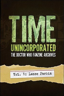 Time, Unincorporated 1: The Doctor Who Fanzine Archives: Lance Parkin by Lloyd Rose, Lance Parkin