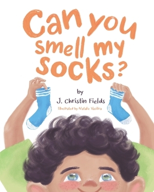 Can You Smell My Socks? by J. Christin Fields