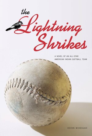 The Lightning Shrikes: A Novel of an All-Star American Indian Softball Team by Devon A. Mihesuah