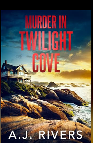 Murder in Twilight Cove by A.J. Rivers