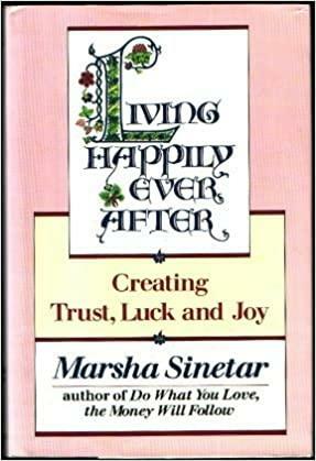 Living Happily Ever After: Creating Trust, Luck, and Joy by Marsha Sinetar