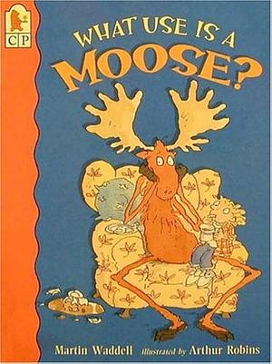 What Use Is a Moose? by Arthur Robins, Martin Waddell