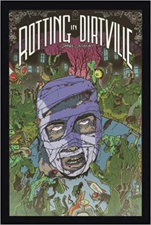 Rotting in Dirtville by James Callahan