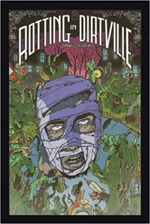 Rotting in Dirtville by James Callahan