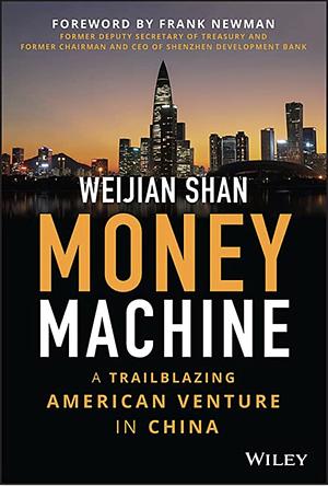 Money Machine: A Trailblazing American Venture in China by Weijian Shan