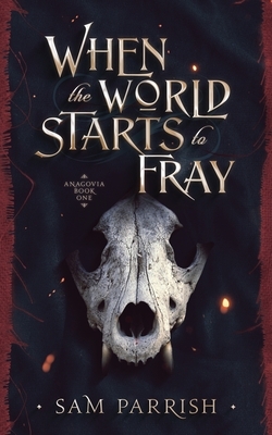 When the World Starts to Fray: Anagovia Book One by Sam Parrish