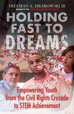 Holding Fast to Dreams: Empowering Youth from the Civil Rights Crusade to Stem Achievement by Freeman A. Hrabowski III