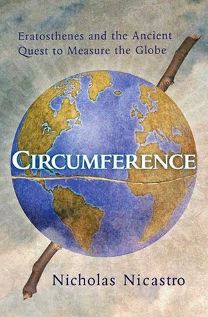 Circumference: Eratosthenes and the Ancient Quest to Measure the Globe by Nicholas Nicastro