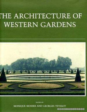 The Architecture of Western Gardens: A Design History from the Renaissance to the Present Day by Monique Mosser, Georges Teyssot