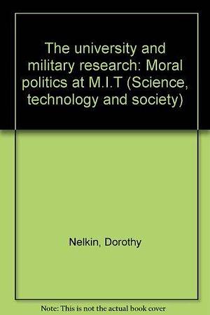 The University and Military Research: Moral Politics at M.I.T. by Dorothy Nelkin