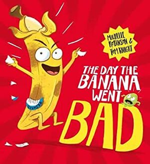 The Day The Banana Went Bad by Michelle Robinson, Tom Knight