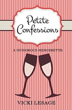 Petite Confessions: A Humorous Memoirette with Sassy Drink Recipes by Vicki Lesage