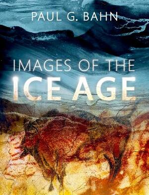 Images of the Ice Age by Paul G. Bahn