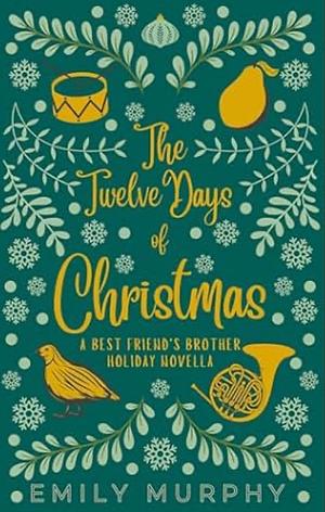 The Twelve Days of Christmas: A Best Friend's Brother Holiday Novella by Emily Murphy