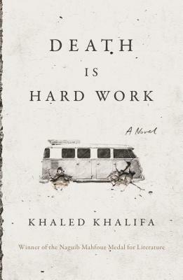 Death Is Hard Work by Leri Price, Khaled Khalifa, خالد خليفة