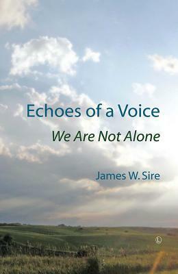 Echoes of a Voice: We Are Not Alone by James W. Sire
