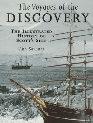 The Voyages of the Discovery: An Illustrated History of Scott's Ship by Ann Savours