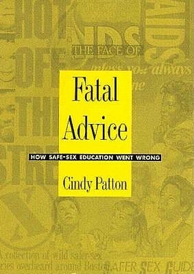 Fatal Advice: How Safe-Sex Education Went Wrong by Cindy Patton