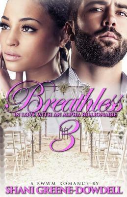 Breathless 3: In Love With An Alpha Billionaire by Shani Greene-Dowdell