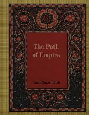 The Path of Empire: A Chronicle of the United States as a World Power, Volume 46 in the Chronicles of America Series by Carl Russell Fish