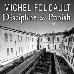 Discipline and Punish: The Birth of the Prison by Michel Foucault
