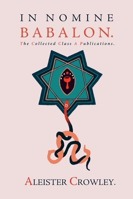 In Nomine Babalon: The Collected Class A Publications by Aleister Crowley