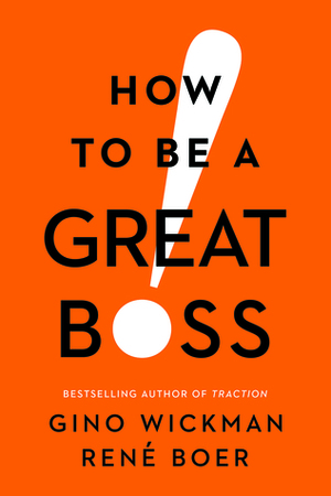 How to Be a Great Boss by Gino Wickman, René Boer