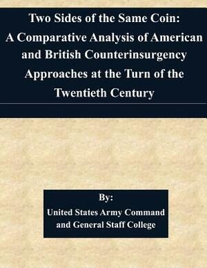 Two Sides of the Same Coin: A Comparative Analysis of American and British Counterinsurgency Approaches at the Turn of the Twentieth Century By: by United States Army Command and General S