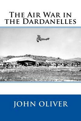 The Air War in the Dardanelles by John Oliver