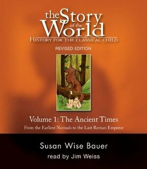 The Story of the World, Volume 1: Ancient Times: From the Earliest Nomads to the Late Roman Empire by Susan Wise Bauer, Jim Weiss