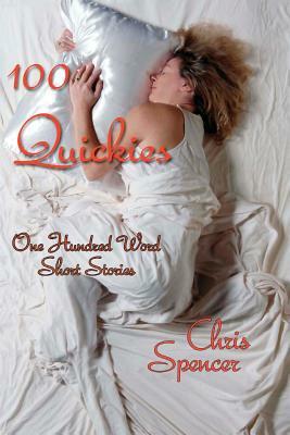 100 Quickies: One hundred, 100-word short stories by Chris Spencer