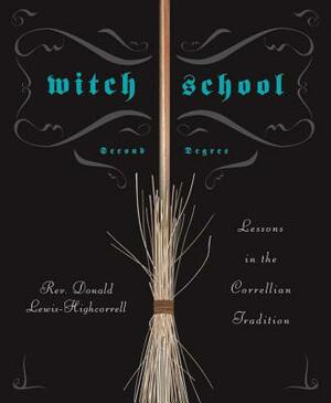 Witch School Second Degree: Lessons in the Correllian Tradition by Don Lewis-Highcorrell