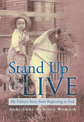 Stand Up and Live: My Father's Story from Beginning to End by Audrienne Roberts Womack