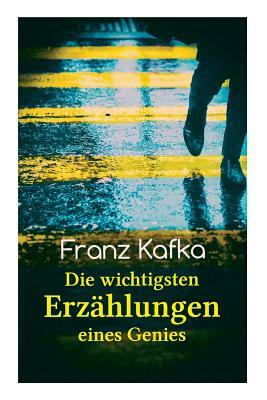 Franz Kafka: Die wichtigsten Erzählungen eines Genies: Das Urteil, Die Verwandlung, Ein Bericht für eine Akademie, In der Strafkolo by Franz Kafka