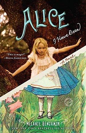 Alice I Have Been: A Novel by Melanie Benjamin by Melanie Benjamin, Melanie Benjamin