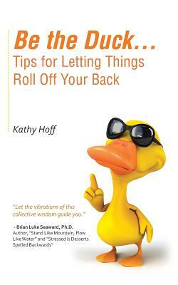 Be the Duck...Tips for Letting Things Roll Off Your Back by Kathy Hoff