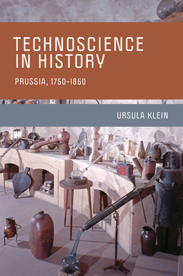 Technoscience in History: Prussia, 1750-1850 by Ursula Klein