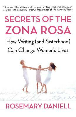 Secrets of the Zona Rosa: How Writing (and Sisterhood) Can Change Women's Lives by Rosemary Daniell