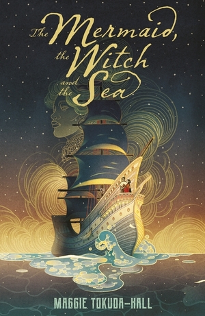 The Mermaid, the Witch, and the Sea by Maggie Tokuda-Hall