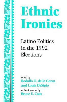 Ethnic Ironies: Latino Politics in the 1992 Elections by Rodolfo O. de La Garza, Louis Desipio