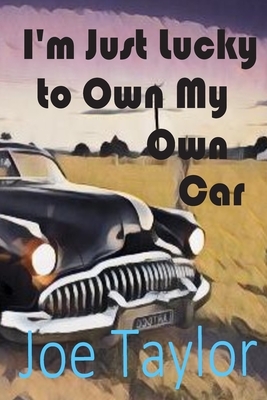 I'm Just Lucky to Own My Own Car by Joe Taylor