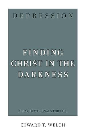 Depression: Finding Christ in the Darkness by Edward T. Welch