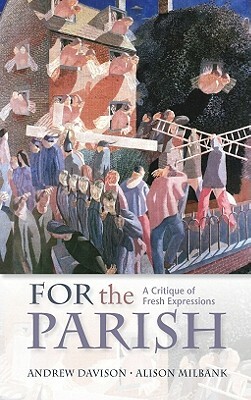 For the Parish: A Critique of Fresh Expressions by Alison Milbank, Andrew Davison